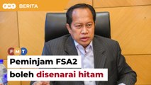 Gagal bayar pinjaman FSA2 boleh disenaraihitamkan, kata Ahmad Maslan