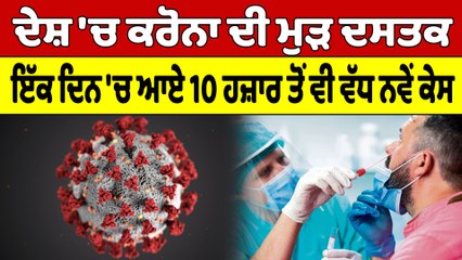 ਦੇਸ਼ 'ਚ Corona ਦੀ ਮੁੜ ਦਸਤਕ, ਇੱਕ ਦਿਨ 'ਚ ਆਏ 10 ਹਜ਼ਾਰ ਤੋਂ ਵੀ ਵੱਧ ਨਵੇਂ Case |OneIndia Punjabi