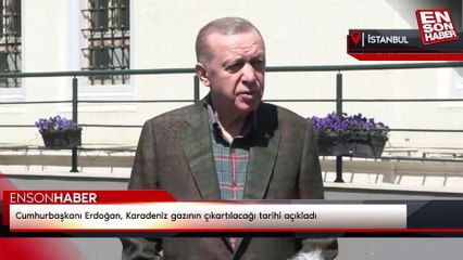 Cumhurbaşkanı Erdoğan, Karadeniz gazının çıkartılacağı tarihi açıkladı