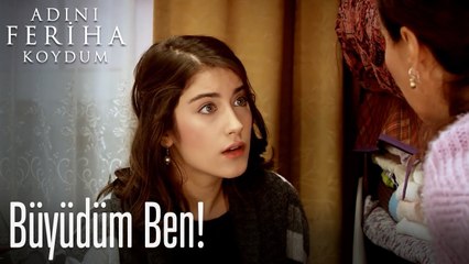 Büyüdüm ben!  - Adını Feriha Koydum
