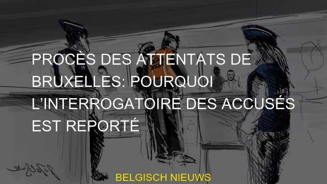 Procès des attentats de Bruxelles: pourquoi l’interrogatoire des accusés est reporté