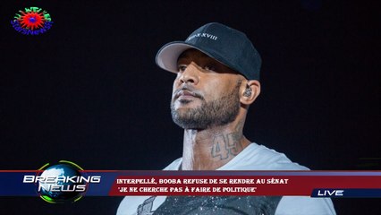 Interpellé, Booba refuse de se rendre au Sénat  'Je ne cherche pas à faire de politique'