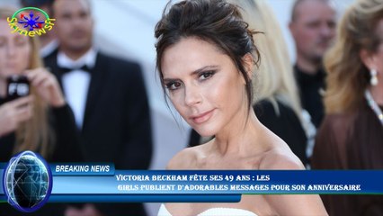 Victoria Beckham fête ses 49 ans : les  Girls publient d'adorables messages pour son anniversaire