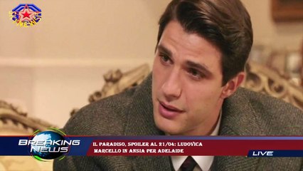 Il Paradiso, spoiler al 21/04: Ludovica  Marcello in ansia per Adelaide
