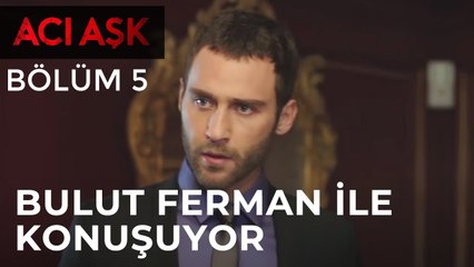 Acı Aşk - Bulut, Ferman Bey İle Babası Hakkında Konuşuyor - 5. Bölüm