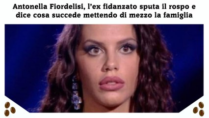Antonella Fiordelisi, l’ex fidanzato sputa il rospo e dice cosa succede mettendo di mezzo la famiglia