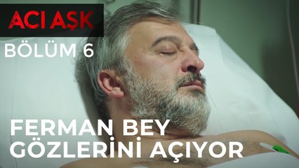 Acı Aşk - Ferman Bey Gözlerini Açıyor - 6. Bölüm