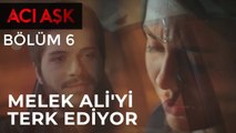 Acı Aşk - Melek, Ali'yi Terk Ediyor - 6. Bölüm