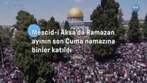 Mescid-i Aksa’da Ramazan'ın Son Cuma Namazına Binler Katıldı