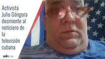 Activista Julio Góngora desmiente al noticiero de la televisión cubana