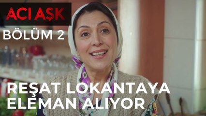 Acı Aşk - Reşat Dayı, Lokantaya Yeni Eleman Alıyor - 7. Bölüm