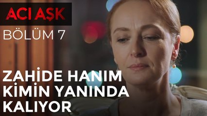 Acı Aşk - Zahide Hanım Kimin Yanında Kalıyor - 7. Bölüm