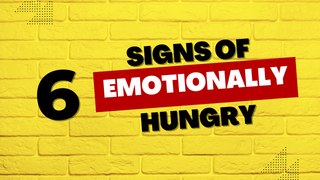 Relationship Advice: 6 Signs of Emotionally Hunger