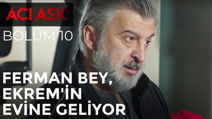 Acı Aşk - Ferman Bey, Ekrem'in Evine Geliyor - 10. Bölüm
