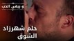 حلم شهرزاد الشوق | مسلسل و يبقى الحب - الحلقة 31