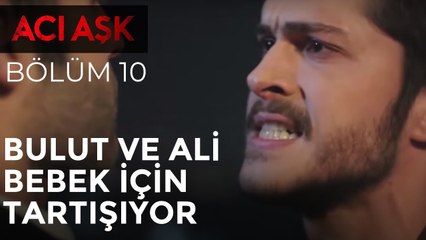 Acı Aşk - Bulut ve Ali Bebek İçin Tartışıyor - 10. Bölüm