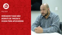 Vereador Tiago não desiste de trazer a Ceasa para Apucarana