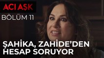 Acı Aşk - Şahika, Zahide'den Hesap Soruyor - 11. Bölüm