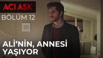 Acı Aşk - Ali, Annesinin Yaşadığını Öğreniyor - 12. Bölüm