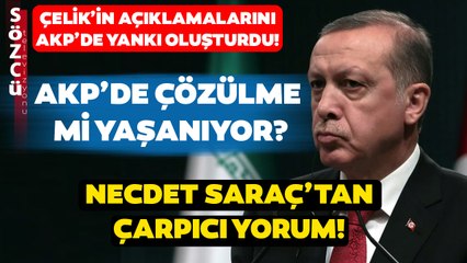 Çelik'in Açıklamaları Gündem Oldu! AKP'de Çözülme mi Yaşanıyor? Necdet Saraç'tan Çarpıcı Yorum