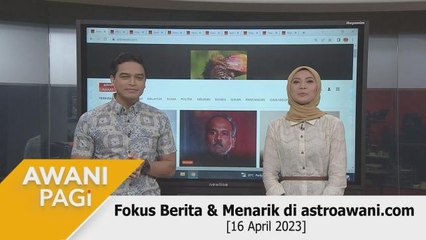AWANI Pagi: Berita tumpuan & menarik di astroawani.com [16 April 2023]