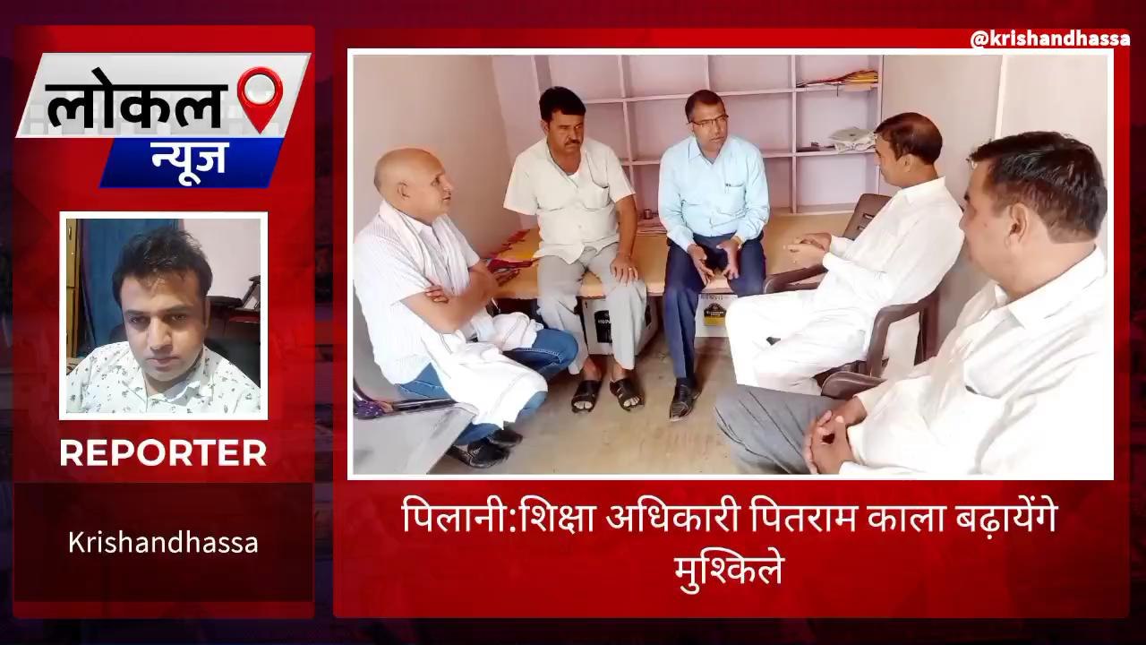 पिलानी:शिक्षा अधिकारी पितराम काला बढ़ायेंगे मुश्किले