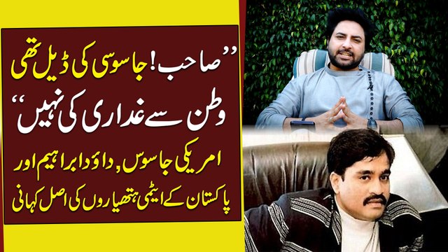 Sahab! Jasoosi ki deal thi, watan se ghaddari ki nahi Amreeki Jasoos, Daud Ibrahim aur Pakistan k aetmi hathiaro ki asl kahani