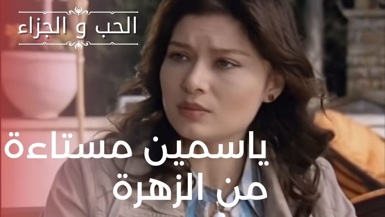 ياسمين مستاءة من الزهرة | مسلسل الحب والجزاء  ...