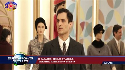 Il Paradiso, spoiler 17 aprile:  risentito, Maria nuova stilista