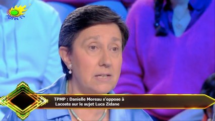 TPMP : Danielle Moreau s'oppose à  Lacoste sur le sujet Luca Zidane