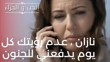 نازان ، عدم رؤيتك كل يوم يدفعني للجنون | مسلسل الحب والجزاء  - الحلقة 16