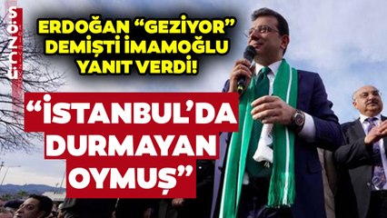 Ekrem İmamoğlu'ndan Erdoğan'a "Geziyor" Yanıtı: Erdoğan İstanbul'da Hiç Durmamış