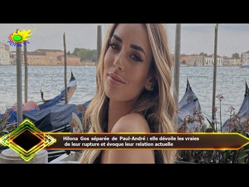 Hilona Gos séparée de Paul-André : elle dévoile les vraies  de leur rupture et évoque leur relation
