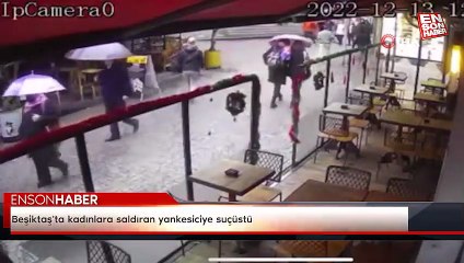 Beşiktaş'ta kadınlara saldıran yankesiciye suçüstü