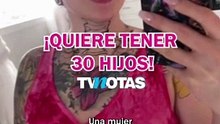 ¡Quiere tener 30 hijos!