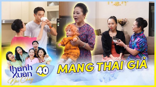Phim THANH XUÂN MÃI CHÁY 40 Nàng dâu bị mẹ chồng áp lực sinh cháu nội giả vờ mang thai