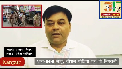 धारा-144 लागू , #Kanpur JCP आनंद प्रकाश तिवारी बोले, अफवाह फैलाने वालों की खैर नहीं