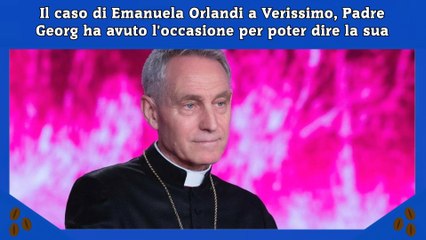 Il caso di Emanuela Orlandi a Verissimo, Padre Georg ha avuto l'occasione per poter dire la sua
