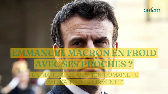 Emmanuel Macron froid avec ses proches ? En matière de gestion humaine, il maltraite, il tourmente