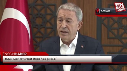 Hulusi Akar: 10 terörist etkisiz hale getirildi