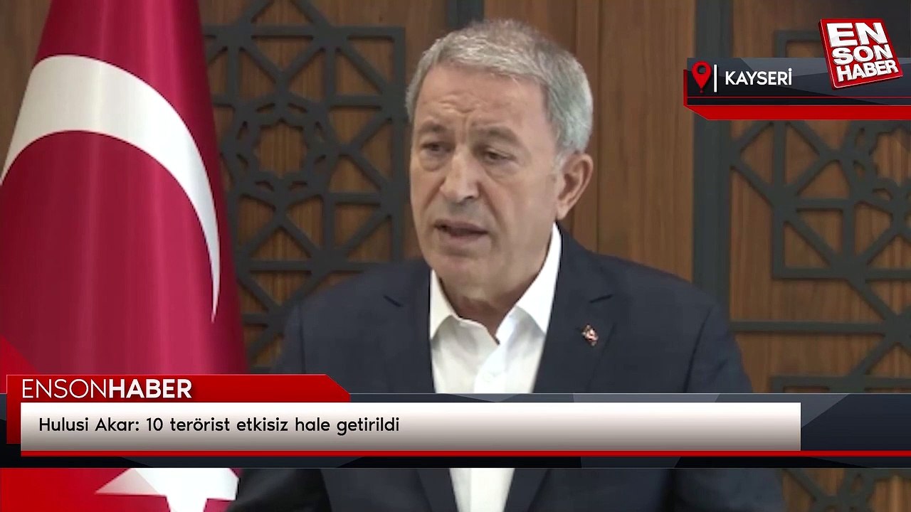Hulusi Akar: 10 terörist etkisiz hale getirildi