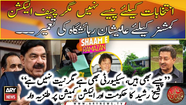 Election kay liye paise bhi hain aur Security bhi magar neeyat nahi hai, Sheikh Rasheed