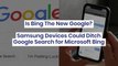 Is Bing The New Google? Samsung Devices Could Ditch Google Search for Microsoft Bing