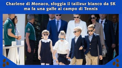 Charlene di Monaco, sfoggia il tailleur bianco da 5K ma fa una gaffe al campo di Tennis