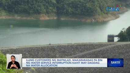 Ilang customers ng Maynilad, makararanas pa rin ng water service interruption kahit may dagdag na water allocation | Saksi