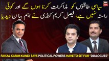 Faisal Karim Kundi says political powers have to sit for 