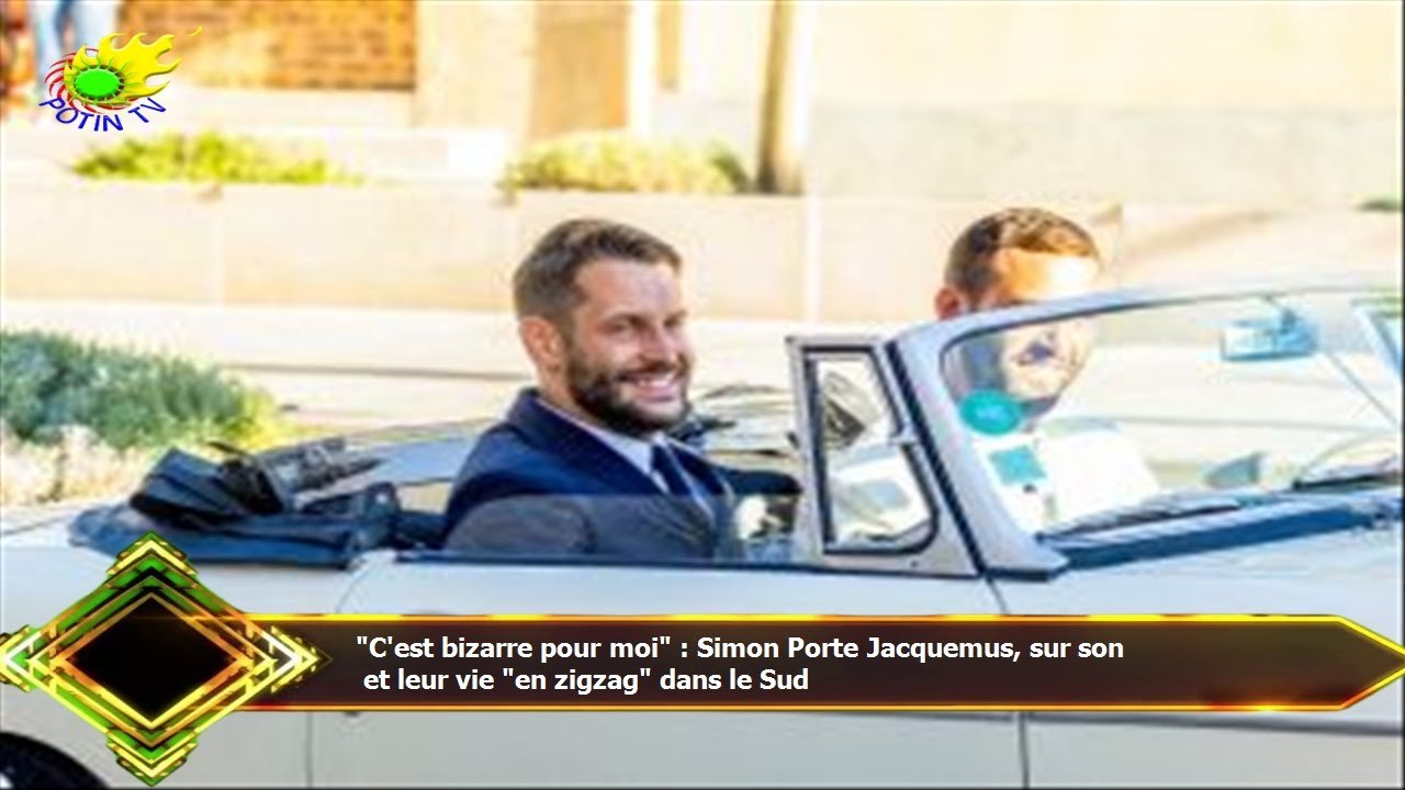 "C'est bizarre pour moi" : Simon Porte Jacquemus, sur son  et leur vie "en zigzag" dans le Sud