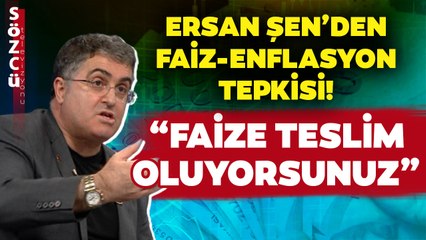 Ersan Şen’den İktidara Faiz-Enflasyon Çıkışı! “Faize Teslim Oluyorsunuz”