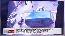 DILG Sec. Abalos tungkol sa umano'y drug raid cover-up: Kailangang malaman ang katotohanan | GMA Integrated News Bulletin