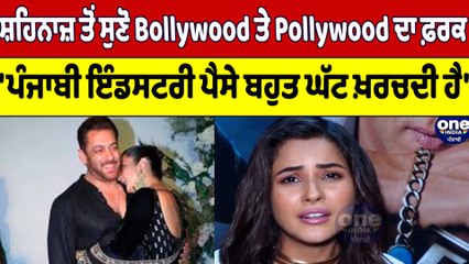 ਸ਼ਹਿਨਾਜ਼ ਤੋਂ ਸੁਣੋ Bollywood ਤੇ Pollywood ਦਾ ਫ਼ਰਕ,ਪੰਜਾਬੀ ਇੰਡਸਟਰੀ ਪੈਸੇ ਬਹੁਤ ਘੱਟ ਖ਼ਰਚਦੀ ਹੈ|OneIndia Punjabi